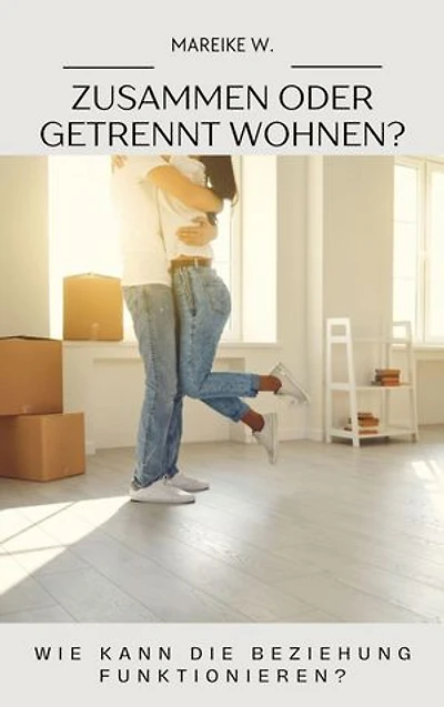 Zusammen oder getrennt wohnen?: wie kann die Beziehung funktionieren?