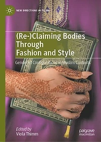 (Re-)Claiming Bodies Through Fashion and Style: Gendered Configurations Muslim Contexts