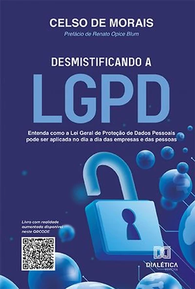 Desmistificando a LGPD: entenda como a Lei Geral de Proteção de Dados Pessoais pode ser aplicada no dia a dia das empresas e das pessoas