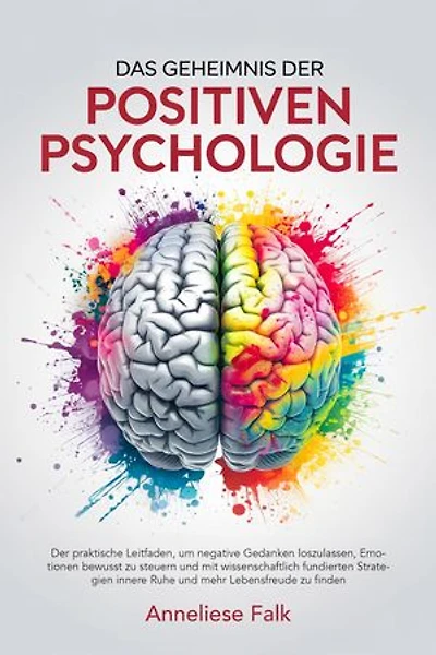 Das Geheimnis der Positiven Psychologie: Negatives loslassen, Emotionen steuern und mit wissenschaftlich fundierten Strategien innere Ruhe und mehr Lebensfreude finden.