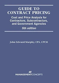 Guide to Contract Pricing: Cost and Price Analysis for Contractors, Subcontractors, Government Agencies