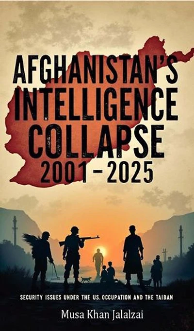 Afghanistan's Intel Collapse 2001-2025: Security Issues under the US Occupation and the Taliban