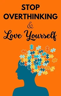 “Stop overthinking and Love Yourself: Unlock Your True Potential for Success and Confidence"
