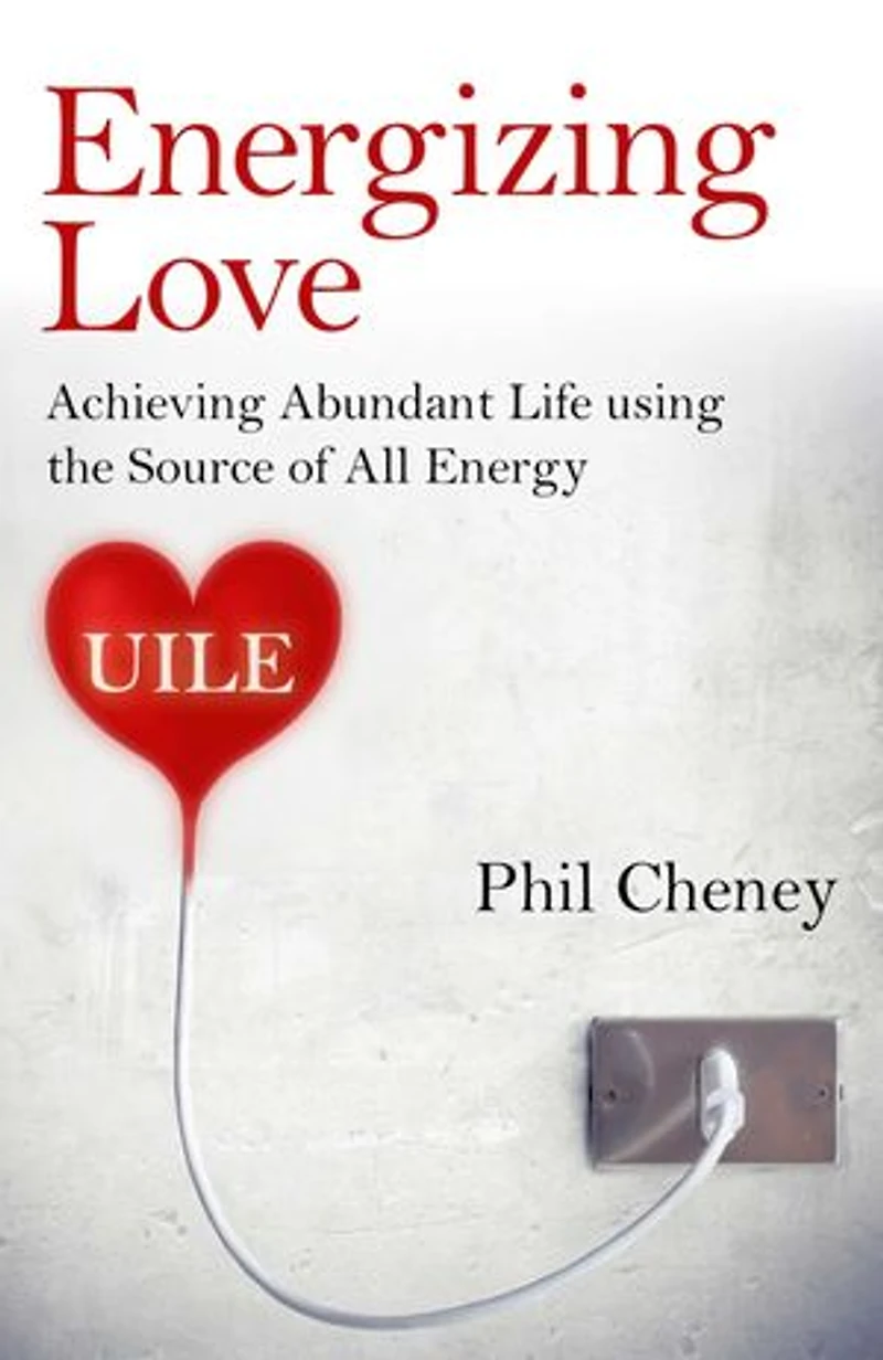 Energizing Love: Achieving Abundant Life Using The Source Of All Energy, Uile