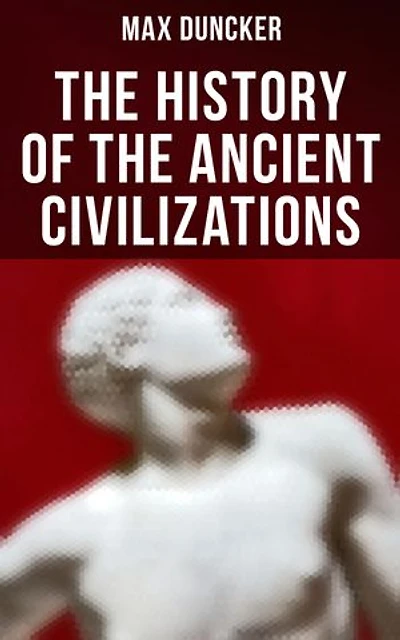 The History of the Ancient Civilizations: Enriched edition. Egypt, Assyria, Phoenicia, Israel, Babylon, Lydia, Arians, Buddhists and Brahmans, The Medes and Persians…