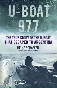 U-Boat 977: The True Story of the U-Boat That Escaped to Argentina