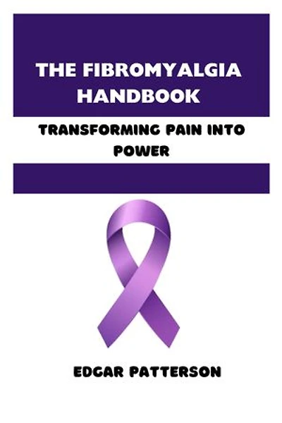 THE FIBROMYALGIA HANDBOOK: Transforming Pain into Power