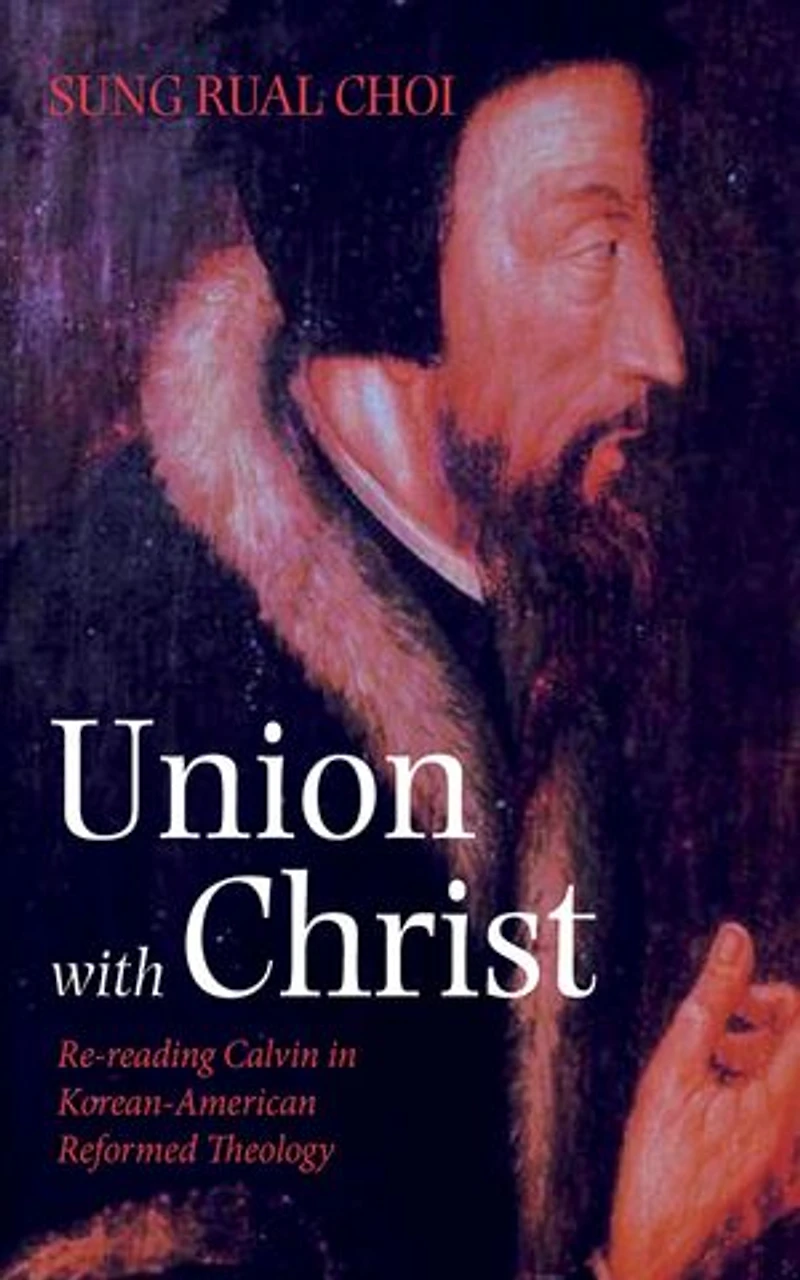 Union with Christ: Re-Reading Calvin Korean-American Reformed Theology