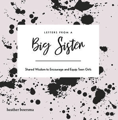 Letters from a Big Sister: Shared Wisdom to Encourage and Equip Teen Girls