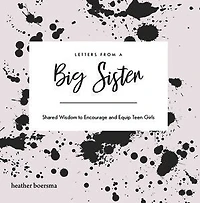 Letters from a Big Sister: Shared Wisdom to Encourage and Equip Teen Girls