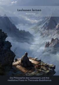 Loslassen lernen: Die Philosophie des Loslassens und ihre meditative Praxis im Theravada-Buddhismus