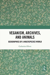 Veganism, Archives, and Animals: Geographies of a Multispecies World
