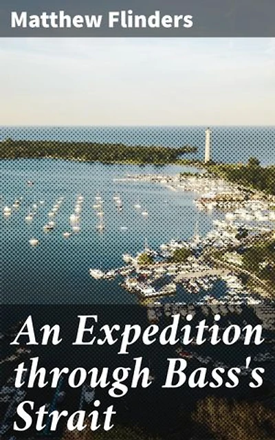 An Expedition through Bass's Strait: Enriched edition. Exploring the Uncharted Waters of Bass's Strait