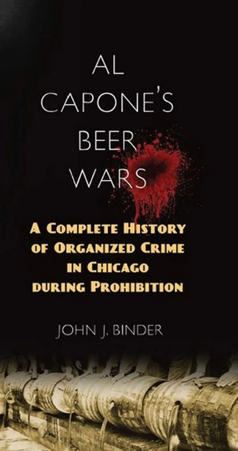 Al Capone's Beer Wars: A Complete History Of Organized Crime Chicago During Prohibition