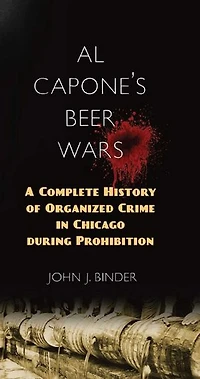 Al Capone's Beer Wars: A Complete History Of Organized Crime Chicago During Prohibition