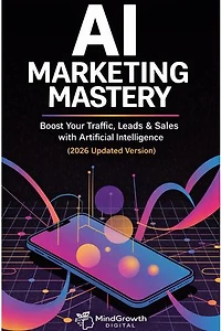 AI MARKETING MASTERY : Boost Your Traffic, Leads & Sales with Artificial Intelligence (2026 Updated Version)