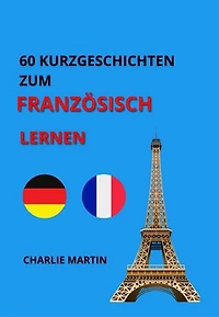 60 KURZGESCHICHTEN ZUM FRANZÖSISCH LERNEN