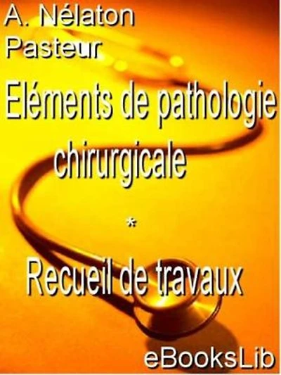 Eléments de pathologie chirurgicale - Recueil de travaux
