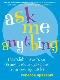Ask Me Anything: (heartfelt answers to 65 anonymous questions from teenage girls)