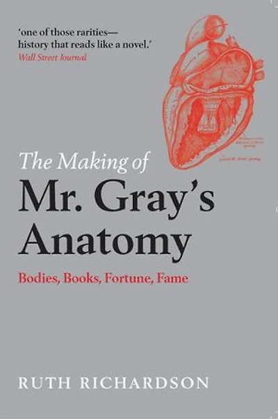 The Making of Mr Gray's Anatomy: Bodies, books, fortune, fame