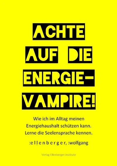Achte auf die Energie-Vampire!: Wie ich im Alltag meinen Energiehaushalt schützen kann. Lerne die Seelensprache kennen.