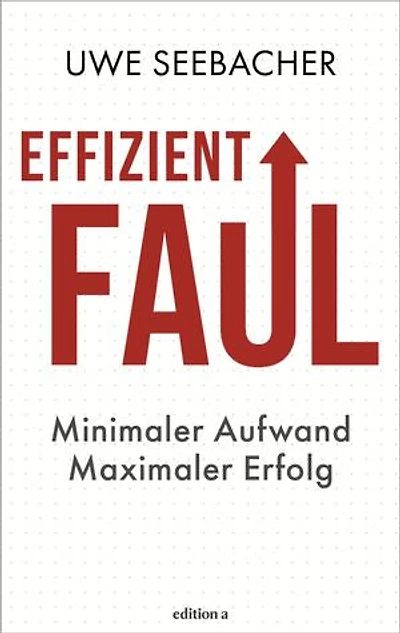 Effizient faul: Minimaler Aufwand. Maximaler Erfolg.