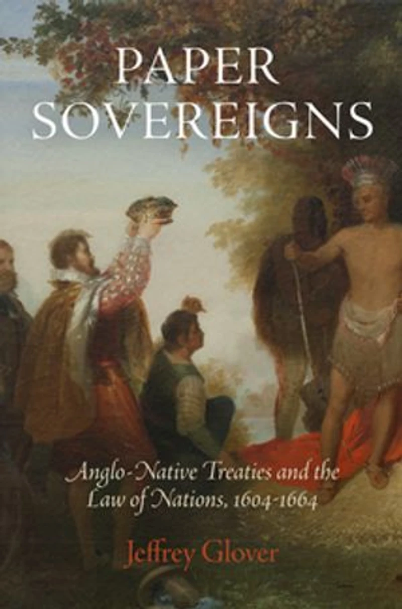 Paper Sovereigns: Anglo-native Treaties And The Law Of Nations, 164-1664