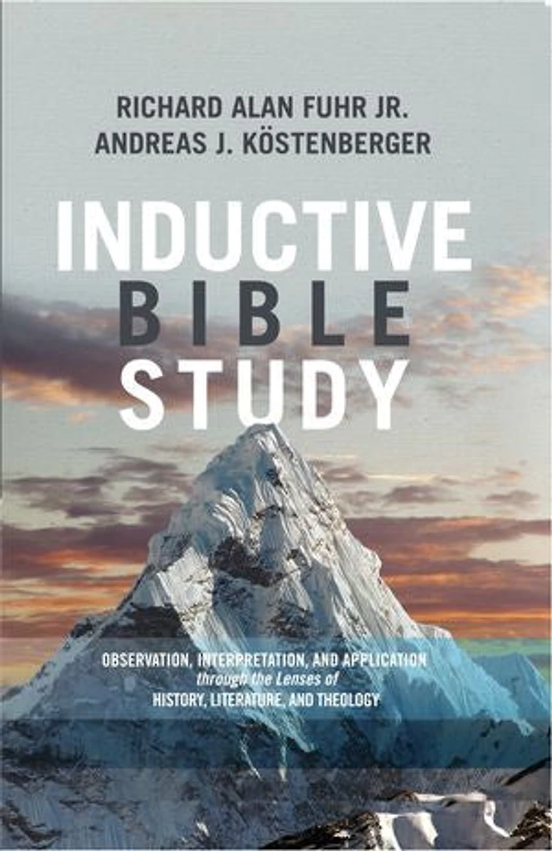 Inductive Bible Study: Observation, Interpretation, and Application through the Lenses of History, Literature, Theology