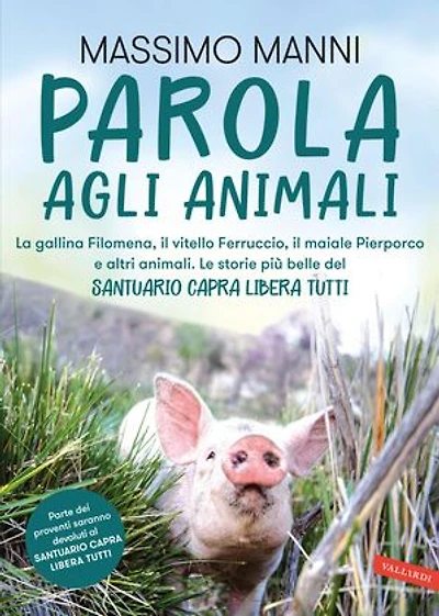 Parola agli animali: La gallina Filomena, il vitello Ferruccio, il maiale Pierporco e altri animali. Le storie più belle del Santuario Capra Libera Tutti
