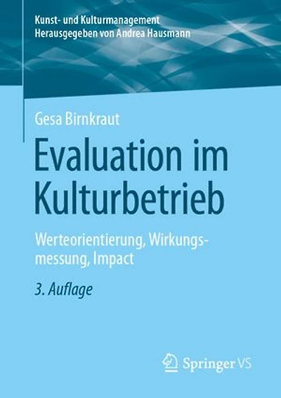 Evaluation Im Kulturbetrieb: Werteorientierung, Wirkungsmessung, Impact