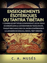 Enseignements ésotériques du Tantra Tibétain (Traduit): Y compris les sept rituels d'initiation et les six yogas de Nāropā dans le commentaire de Tsong-Kha-Pa, traduit par Chang Chen Chi