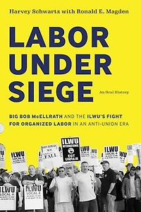 Labor under Siege: Big Bob McEllrath and the ILWU?s Fight for Organized an Anti-Union Era