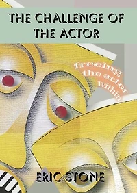 The Challenge of the Actor: Freeing the Performer Within ~ A Guide to Self-Expression in the Craft of Acting