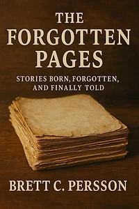 The Forgotten Pages: Stories Born, Forgotten, and Finally Told