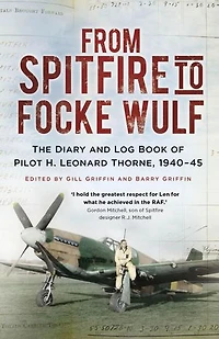 From Spitfire to Focke Wulf: The Diary and Log Book of Pilot H. Leonard Thorne, 1940-45