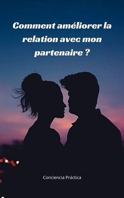 Comment améliorer la relation avec mon partenaire ?: Auto-assistance, spiritualité pratique et amélioration de soi- édition française
