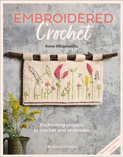 Embroidered Crochet: Enchanting projects to crochet and embroider