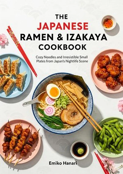 The Japanese Ramen & Izakaya Cookbook: Cozy Noodles and Irresistible Small Plates from Japan’s Nightlife Scene: Japanese Cookbooks, #1