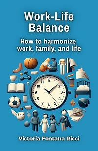 Work-Life Balance. How to harmonize work, family, and life