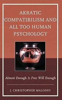 Akratic Compatibilism and All Too Human Psychology: Almost Enough Is Free Will