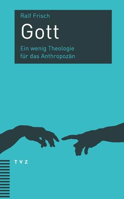 Gott: Ein wenig Theologie für das Anthropozän
