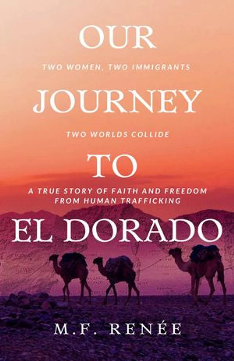 Our Journey to El Dorado: Two Women, Immigrants, Worlds Collide- A True Story of Faith and Freedom from Human Trafficking