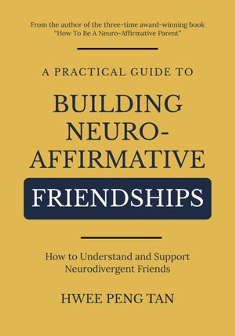 A Practical Guide to Building Neuro-Affirmative Friendships: How to Understand and Support Neurodivergent Friends
