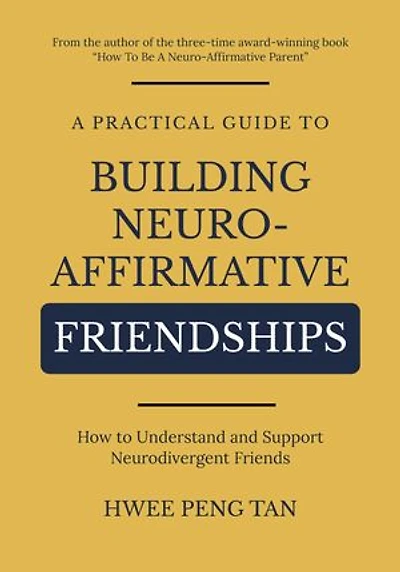A Practical Guide to Building Neuro-Affirmative Friendships: How to Understand and Support Neurodivergent Friends