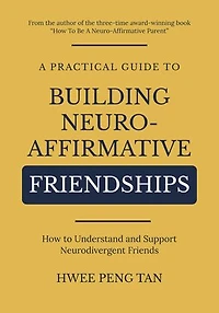 A Practical Guide to Building Neuro-Affirmative Friendships: How to Understand and Support Neurodivergent Friends
