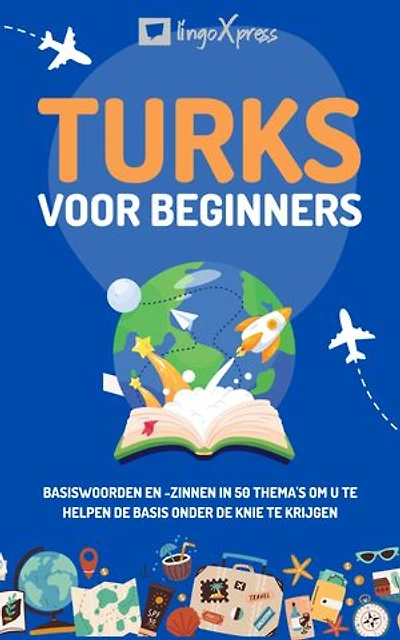 Turks voor beginners: Basiswoorden en -zinnen in 50 thema's om u te helpen de basis onder de knie te krijgen