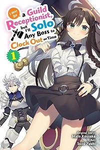 I May Be a Guild Receptionist, but I’ll Solo Any Boss to Clock Out on Time, Vol. 1 (manga)