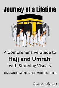 Journey of a Lifetime: A Comprehensive Guide to Hajj and Umrah with Stunning Visuals