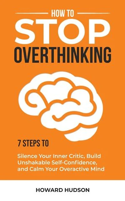 How to Stop Overthinking: 7 Steps to Silence Your Inner Critic, Build Unshakable Self-Confidence, and Calm Your Overactive Mind: Master Your Mind, #1