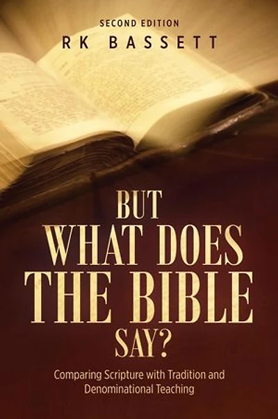 But What Does the Bible Say? Second Edition: Comparing Scripture with Tradition and Denominational Teaching